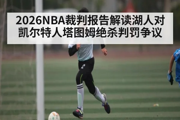2026NBA裁判报告解读湖人对凯尔特人塔图姆绝杀判罚争议